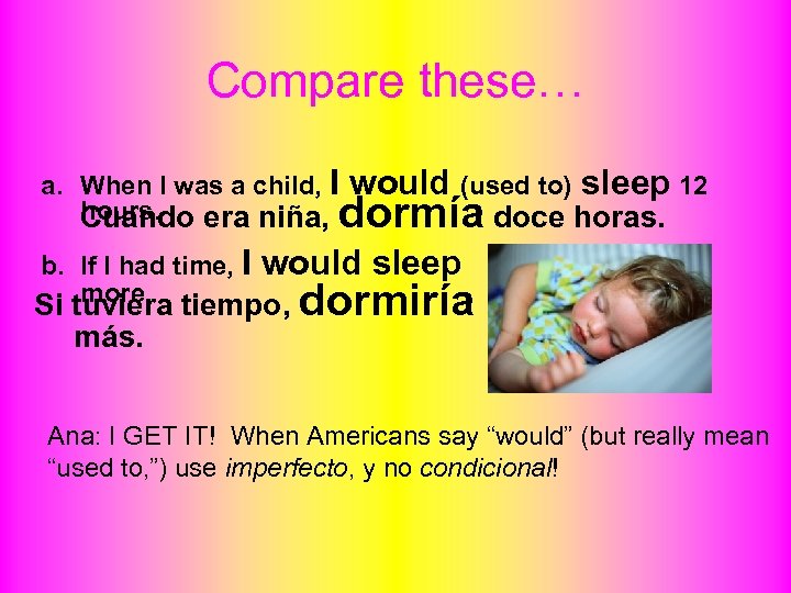 Compare these… a. When I was a child, I hours. Cuando era niña, would