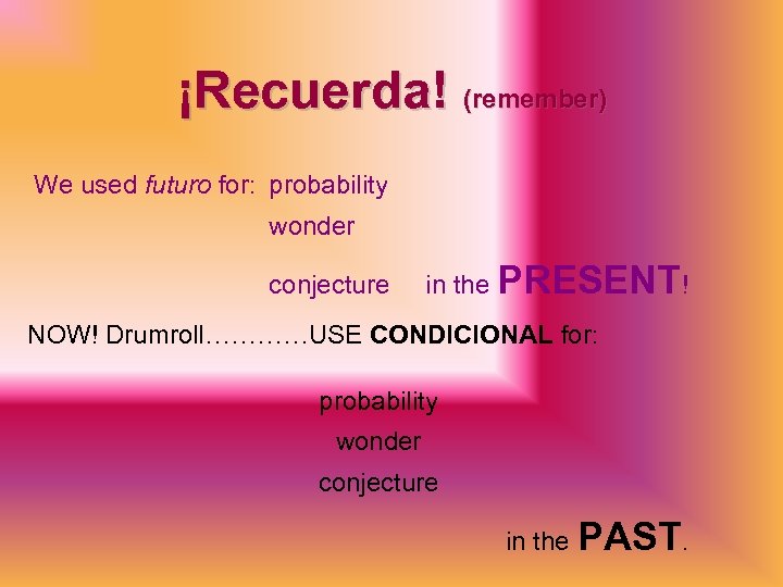 ¡Recuerda! (remember) We used futuro for: probability wonder conjecture in the PRESENT! NOW! Drumroll…………USE