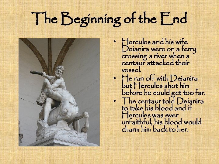 The Beginning of the End • Hercules and his wife Deianira were on a