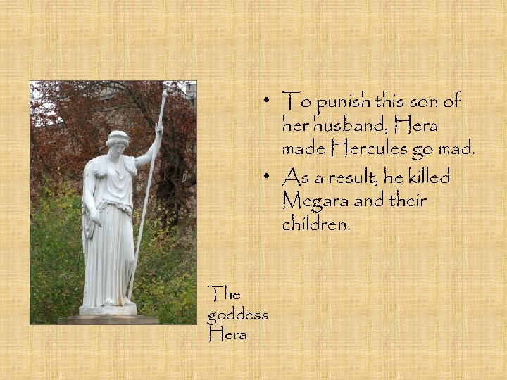  • To punish this son of her husband, Hera made Hercules go mad.