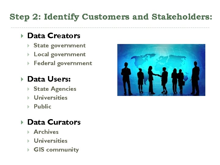 Step 2: Identify Customers and Stakeholders: Data Creators Data Users: State government Local government