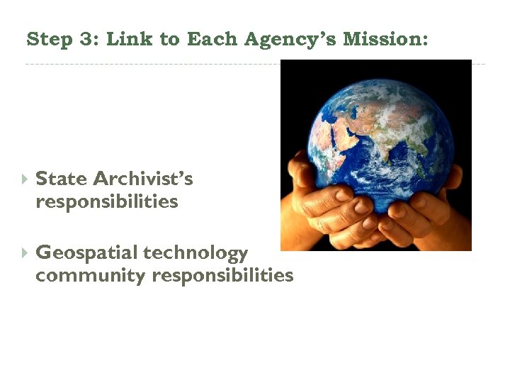 Step 3: Link to Each Agency’s Mission: State Archivist’s responsibilities Geospatial technology community responsibilities