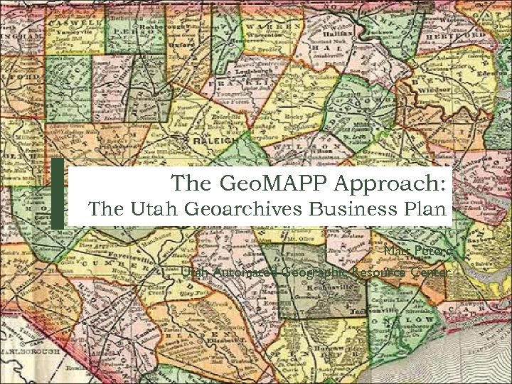 The Geo. MAPP Approach: The Utah Geoarchives Business Plan Matt Peters Utah Automated Geographic