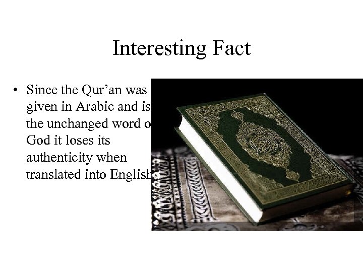 Interesting Fact • Since the Qur’an was given in Arabic and is the unchanged