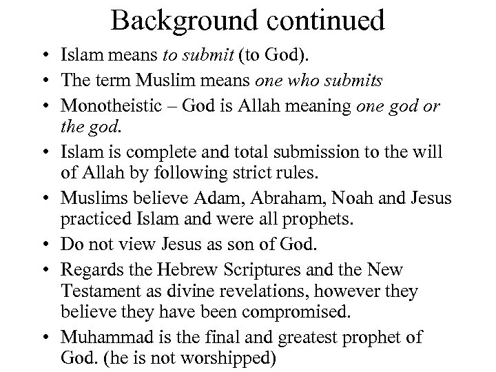 Background continued • Islam means to submit (to God). • The term Muslim means