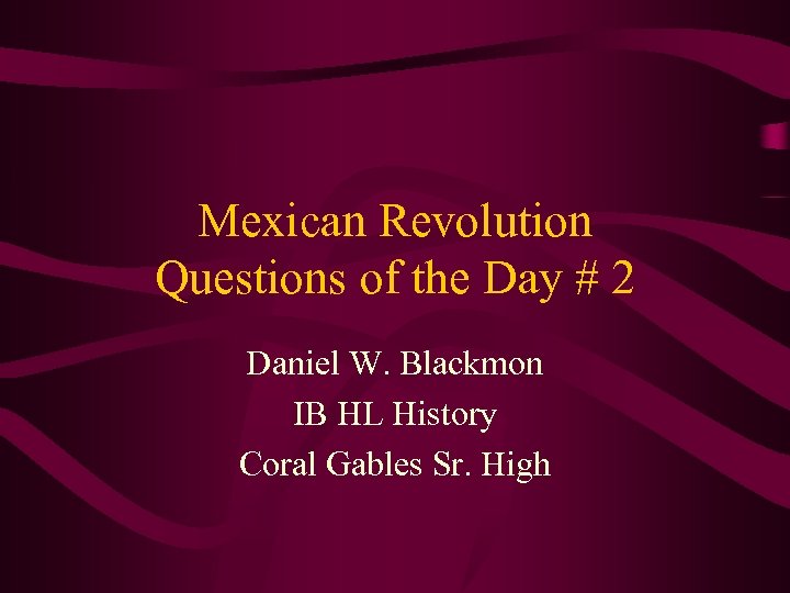 Mexican Revolution Questions of the Day # 2 Daniel W. Blackmon IB HL History