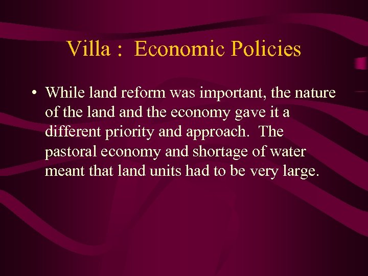 Villa : Economic Policies • While land reform was important, the nature of the