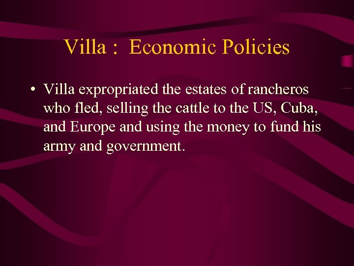 Villa : Economic Policies • Villa expropriated the estates of rancheros who fled, selling