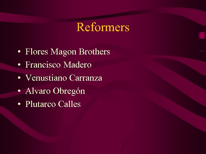 Reformers • • • Flores Magon Brothers Francisco Madero Venustiano Carranza Alvaro Obregón Plutarco