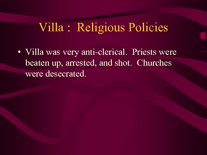 Villa : Religious Policies • Villa was very anti-clerical. Priests were beaten up, arrested,