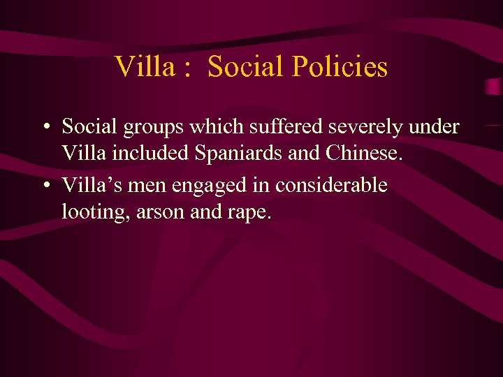Villa : Social Policies • Social groups which suffered severely under Villa included Spaniards