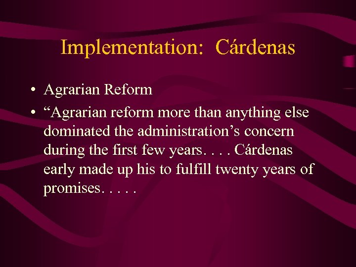 Implementation: Cárdenas • Agrarian Reform • “Agrarian reform more than anything else dominated the