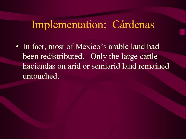 Implementation: Cárdenas • In fact, most of Mexico’s arable land had been redistributed. Only