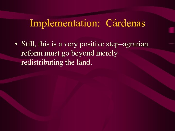 Implementation: Cárdenas • Still, this is a very positive step–agrarian reform must go beyond