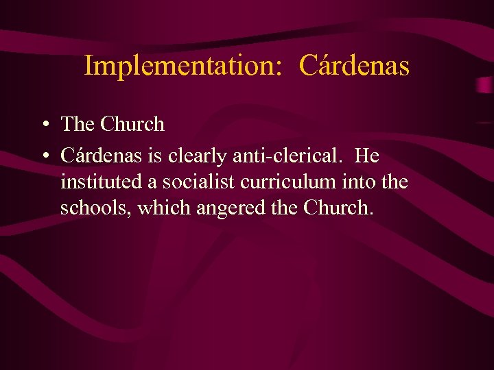 Implementation: Cárdenas • The Church • Cárdenas is clearly anti-clerical. He instituted a socialist