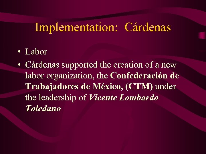 Implementation: Cárdenas • Labor • Cárdenas supported the creation of a new labor organization,