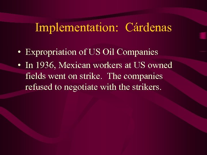 Implementation: Cárdenas • Expropriation of US Oil Companies • In 1936, Mexican workers at