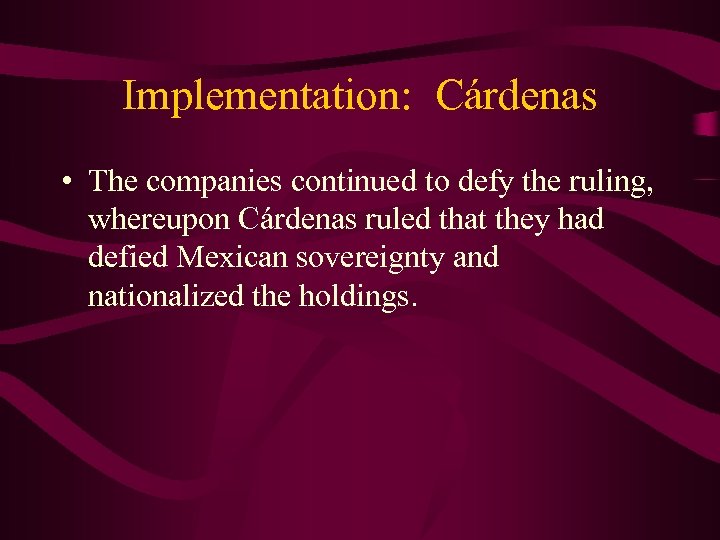 Implementation: Cárdenas • The companies continued to defy the ruling, whereupon Cárdenas ruled that