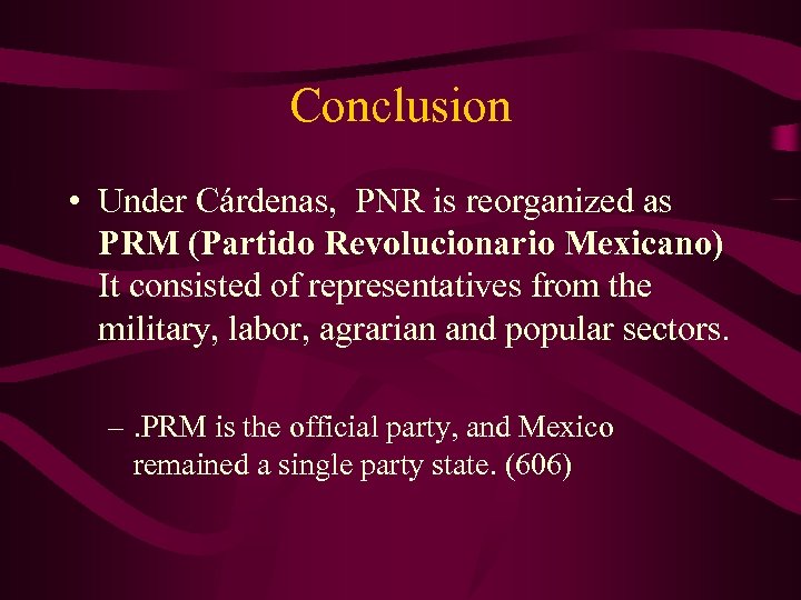Conclusion • Under Cárdenas, PNR is reorganized as PRM (Partido Revolucionario Mexicano) It consisted