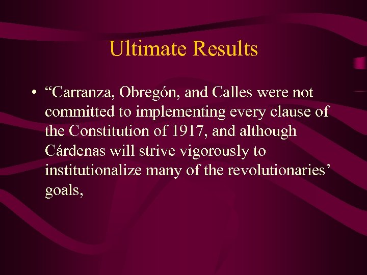 Ultimate Results • “Carranza, Obregón, and Calles were not committed to implementing every clause