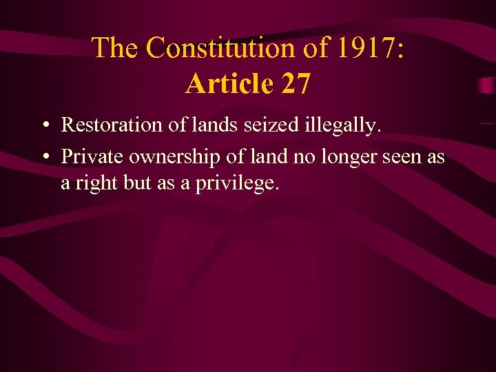 The Constitution of 1917: Article 27 • Restoration of lands seized illegally. • Private