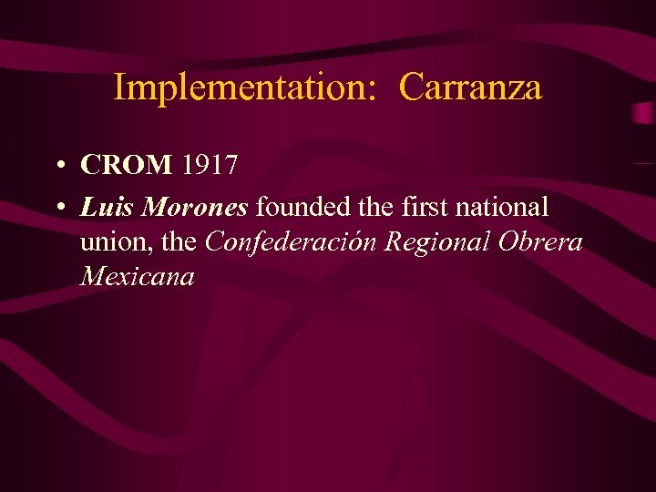 Implementation: Carranza • CROM 1917 • Luis Morones founded the first national union, the