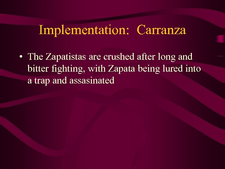 Implementation: Carranza • The Zapatistas are crushed after long and bitter fighting, with Zapata