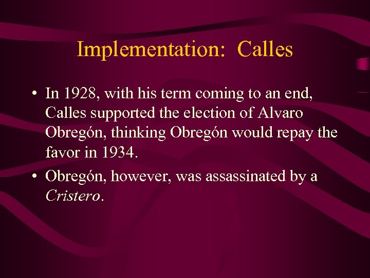 Implementation: Calles • In 1928, with his term coming to an end, Calles supported
