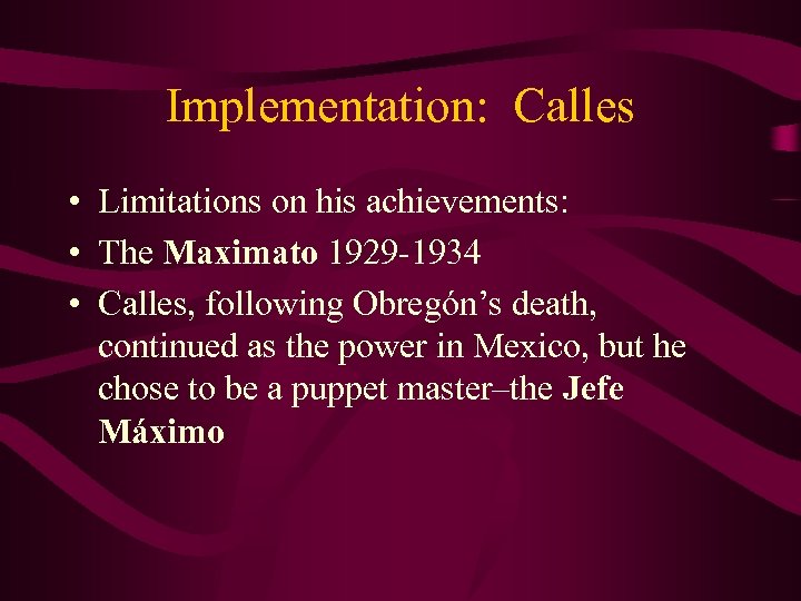 Implementation: Calles • Limitations on his achievements: • The Maximato 1929 -1934 • Calles,