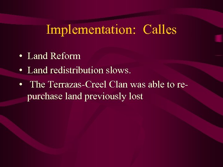 Implementation: Calles • Land Reform • Land redistribution slows. • The Terrazas-Creel Clan was