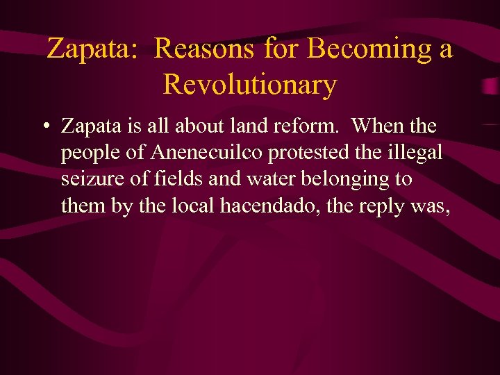 Zapata: Reasons for Becoming a Revolutionary • Zapata is all about land reform. When
