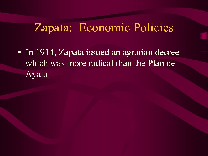 Zapata: Economic Policies • In 1914, Zapata issued an agrarian decree which was more