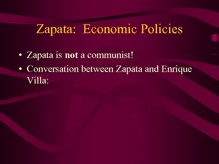 Zapata: Economic Policies • Zapata is not a communist! • Conversation between Zapata and