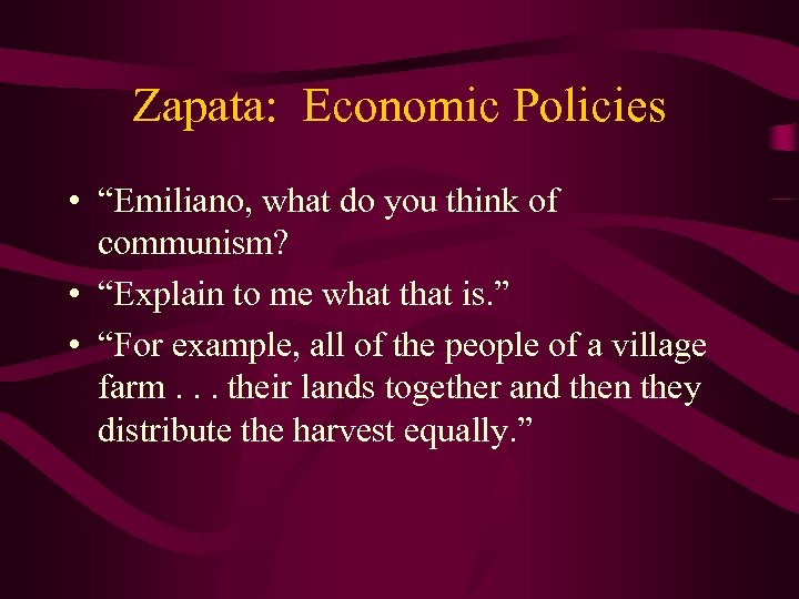 Zapata: Economic Policies • “Emiliano, what do you think of communism? • “Explain to