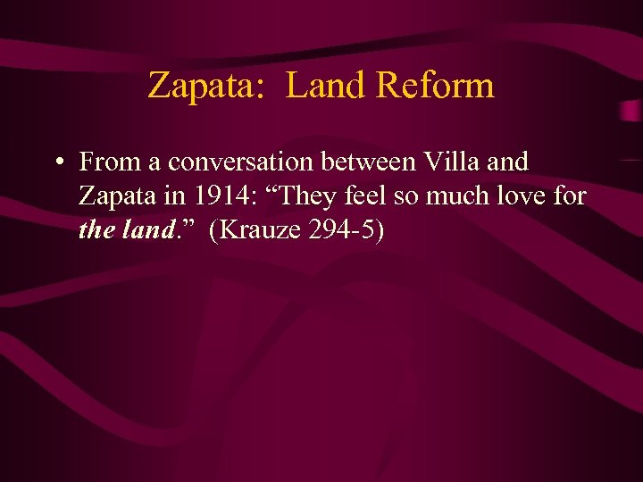 Zapata: Land Reform • From a conversation between Villa and Zapata in 1914: “They