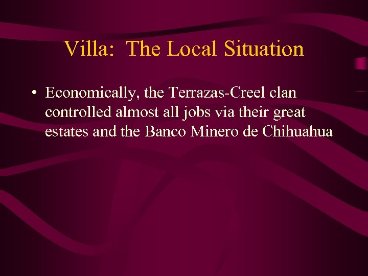 Villa: The Local Situation • Economically, the Terrazas-Creel clan controlled almost all jobs via