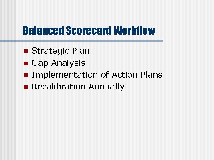 Balanced Scorecard Workflow n n Strategic Plan Gap Analysis Implementation of Action Plans Recalibration