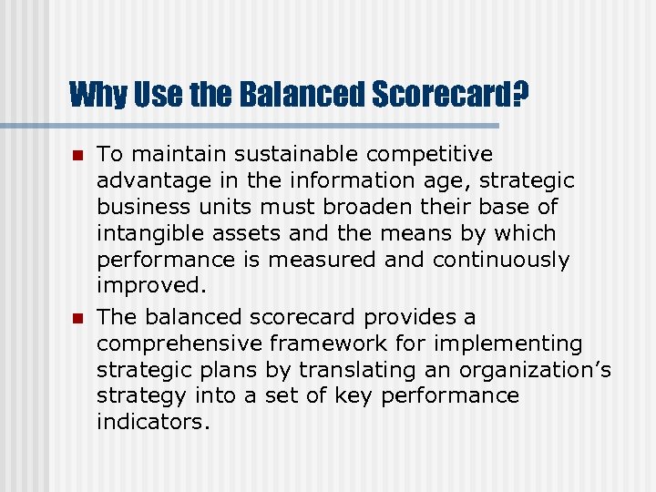 Why Use the Balanced Scorecard? n n To maintain sustainable competitive advantage in the