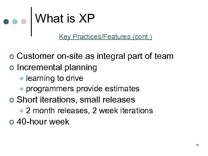 What is XP Key Practices/Features (cont. ) Customer on site as integral part of