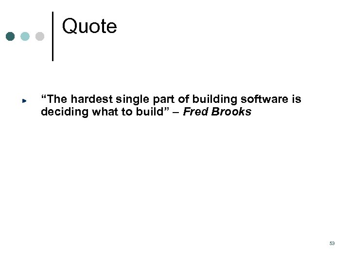 Quote “The hardest single part of building software is deciding what to build” –