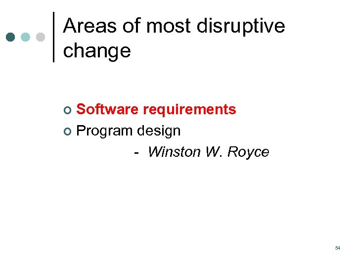 Areas of most disruptive change Software requirements ¢ Program design Winston W. Royce ¢