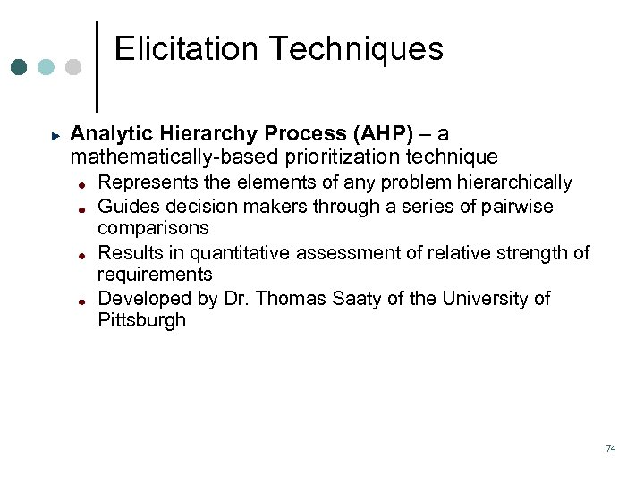Elicitation Techniques Analytic Hierarchy Process (AHP) – a mathematically based prioritization technique Represents the