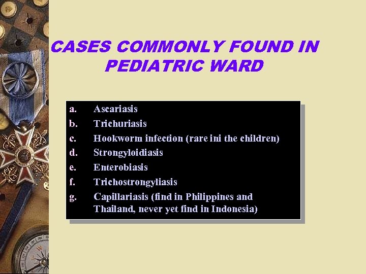 CASES COMMONLY FOUND IN PEDIATRIC WARD a. b. c. d. e. f. g. Ascariasis