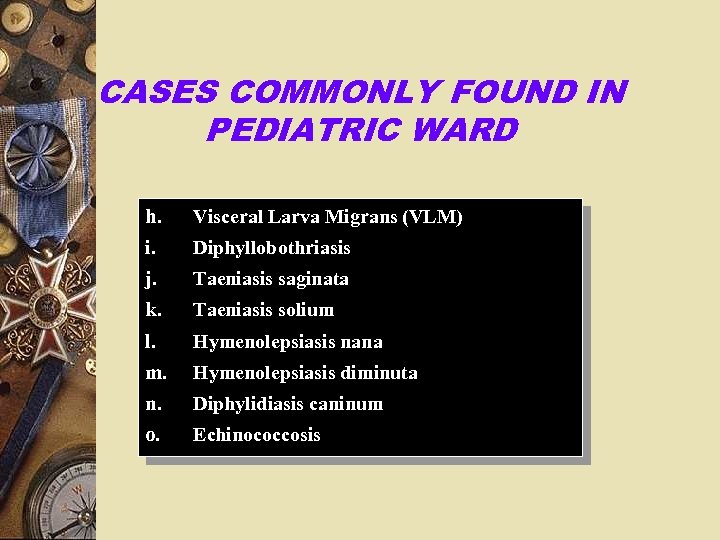 CASES COMMONLY FOUND IN PEDIATRIC WARD h. Visceral Larva Migrans (VLM) i. Diphyllobothriasis j.