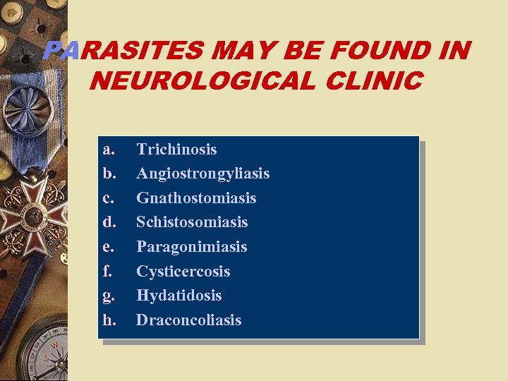 PARASITES MAY BE FOUND IN NEUROLOGICAL CLINIC a. b. c. d. e. f. g.