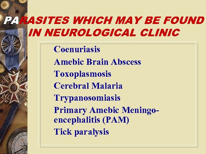 PARASITES WHICH MAY BE FOUND IN NEUROLOGICAL CLINIC w w w Coenuriasis Amebic Brain