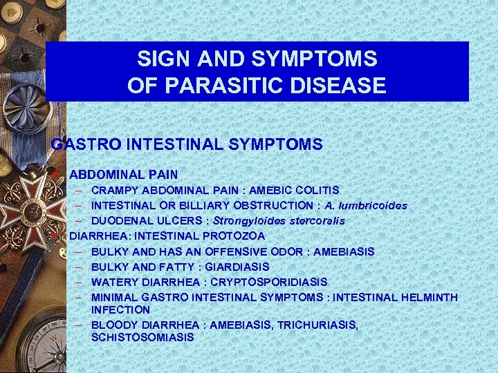 SIGN AND SYMPTOMS OF PARASITIC DISEASE GASTRO INTESTINAL SYMPTOMS w ABDOMINAL PAIN w –