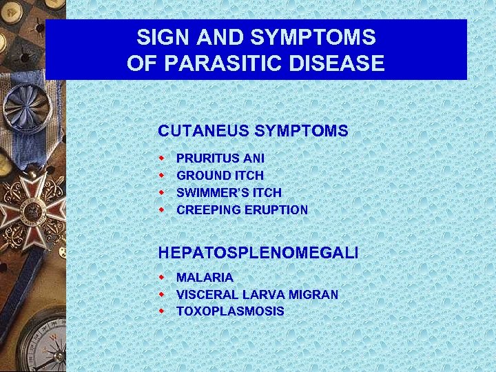 SIGN AND SYMPTOMS OF PARASITIC DISEASE CUTANEUS SYMPTOMS w w PRURITUS ANI GROUND ITCH