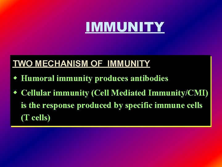 IMMUNITY TWO MECHANISM OF IMMUNITY w Humoral immunity produces antibodies w Cellular immunity (Cell