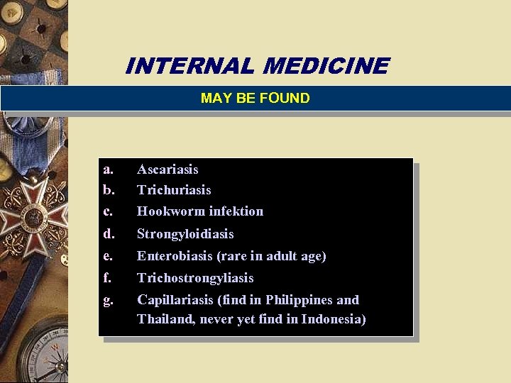 INTERNAL MEDICINE MAY BE FOUND a. b. c. Ascariasis Trichuriasis d. Strongyloidiasis e. Enterobiasis